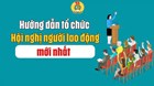 Hướng dẫn tổ chức Hội nghị người lao động mới nhất