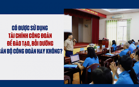 Có được sử dụng tài chính công đoàn để đào tạo, bồi dưỡng cán bộ công đoàn hay không?